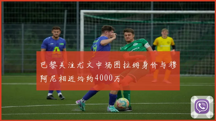 巴黎关注尤文中场图拉姆身价与穆阿尼相近均约4000万