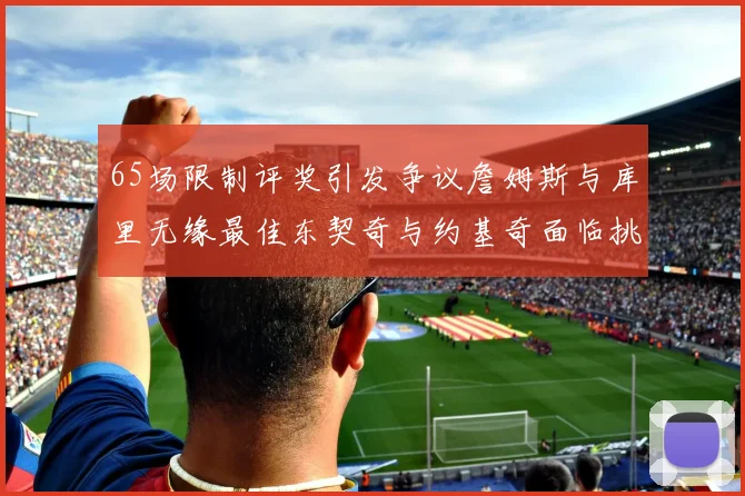 65场限制评奖引发争议詹姆斯与库里无缘最佳东契奇与约基奇面临挑战
