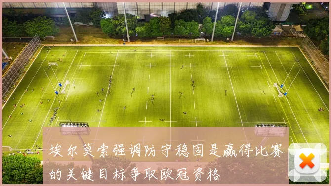 埃尔莫索强调防守稳固是赢得比赛的关键目标争取欧冠资格