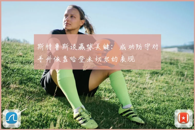 斯特鲁斯谈赢球关键：成功防守对手并依靠哈登米切尔的表现