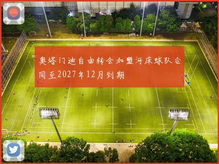 奥塔门迪自由转会加盟河床球队合同至2027年12月到期