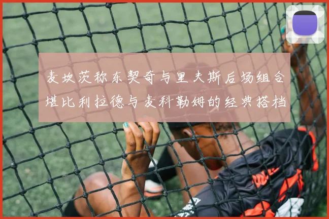麦坎茨称东契奇与里夫斯后场组合堪比利拉德与麦科勒姆的经典搭档